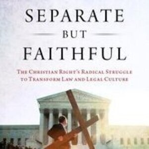 CERLP | Amanda Hollis-Brusky & Joshua C. Wilson, Separate But Faithful: The Christian Right’s Radical Struggle to Transform Law and Legal Culture