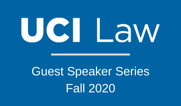 UCI Law Guest Speaker Series (Fall 2020)